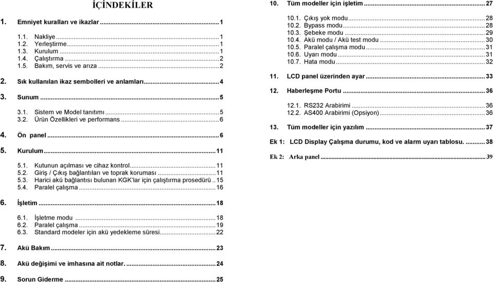 ..11 Harici akü bağlantısı bulunan KGK lar için çalıştırma prosedürü..15 Paralel çalışma...16 İşletim...18 6.1. 6.2. 6.3. İşletme modu...18 Paralel çalışma.