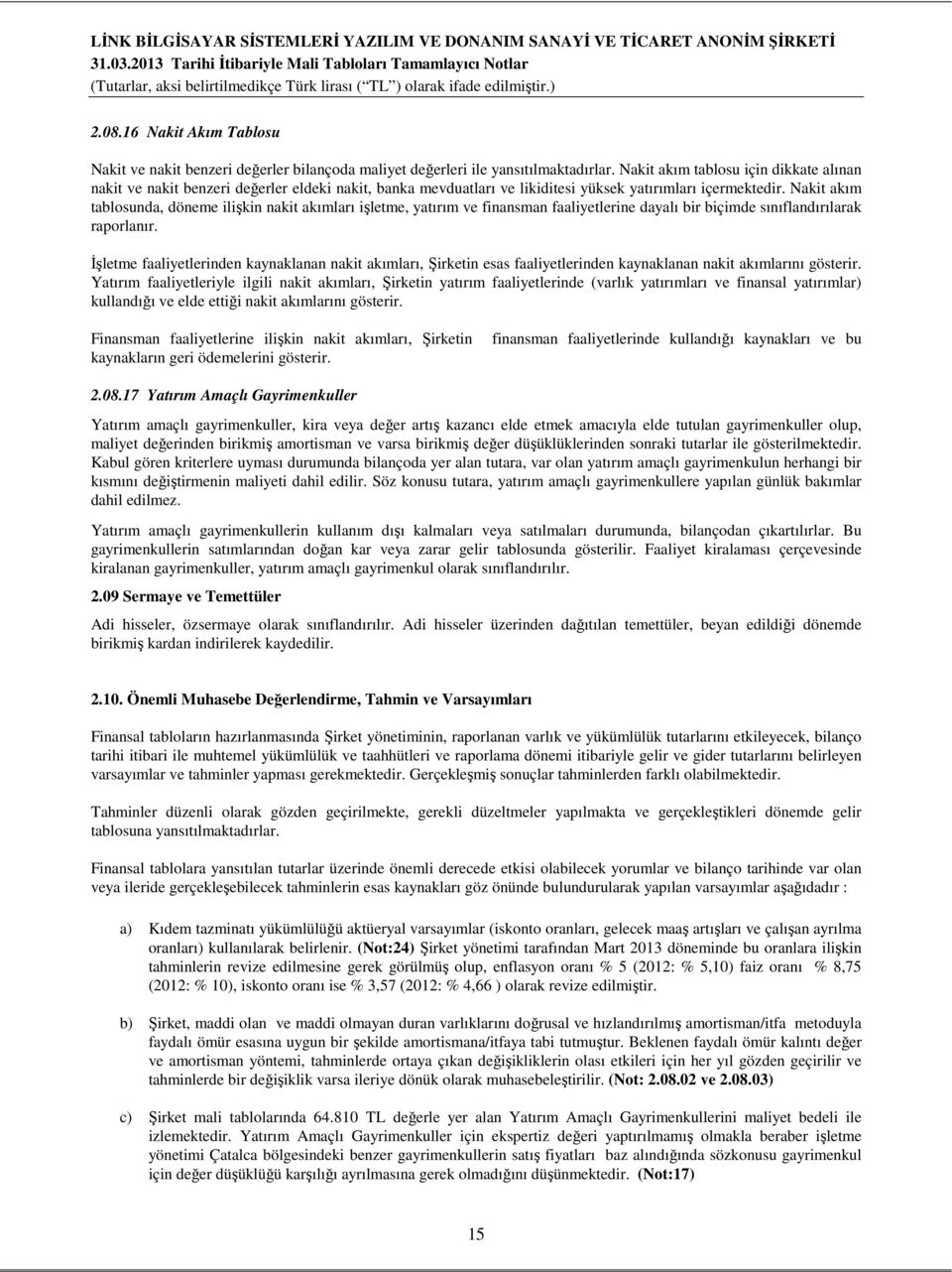 Nakit akım tablosunda, döneme ilişkin nakit akımları işletme, yatırım ve finansman faaliyetlerine dayalı bir biçimde sınıflandırılarak raporlanır.