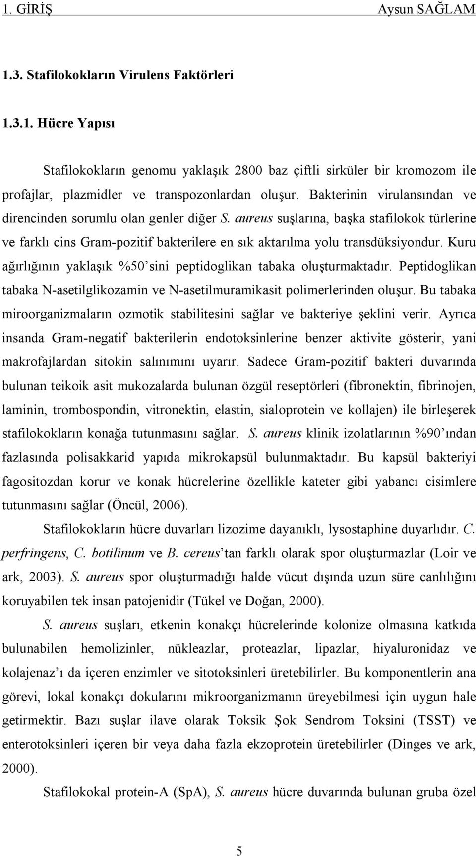 Kuru ağırlığının yaklaşık %50 sini peptidoglikan tabaka oluşturmaktadır. Peptidoglikan tabaka N-asetilglikozamin ve N-asetilmuramikasit polimerlerinden oluşur.