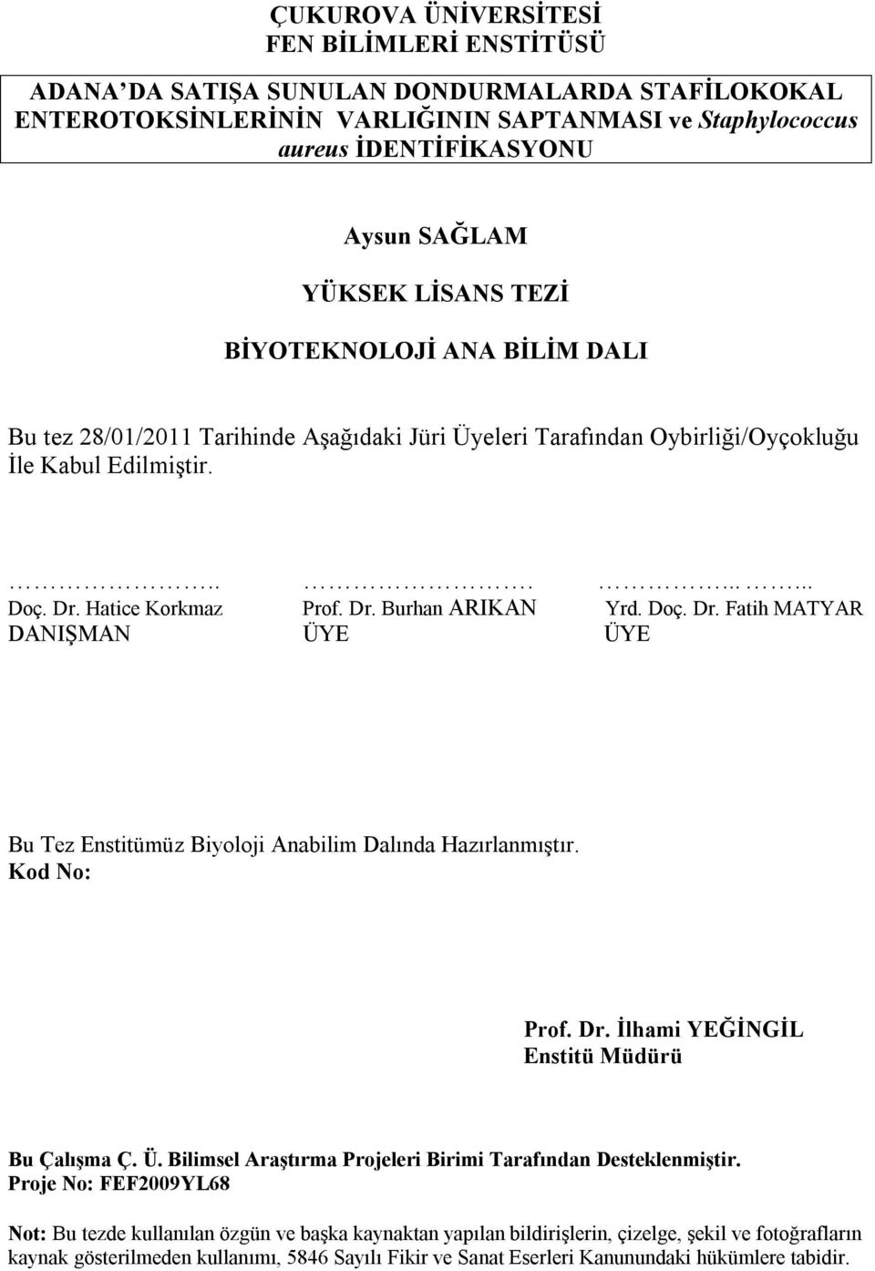 Doç. Dr. Fatih MATYAR DANIŞMAN ÜYE ÜYE Bu Tez Enstitümüz Biyoloji Anabilim Dalında Hazırlanmıştır. Kod No: Prof. Dr. İlhami YEĞİNGİL Enstitü Müdürü Bu Çalışma Ç. Ü. Bilimsel Araştırma Projeleri Birimi Tarafından Desteklenmiştir.