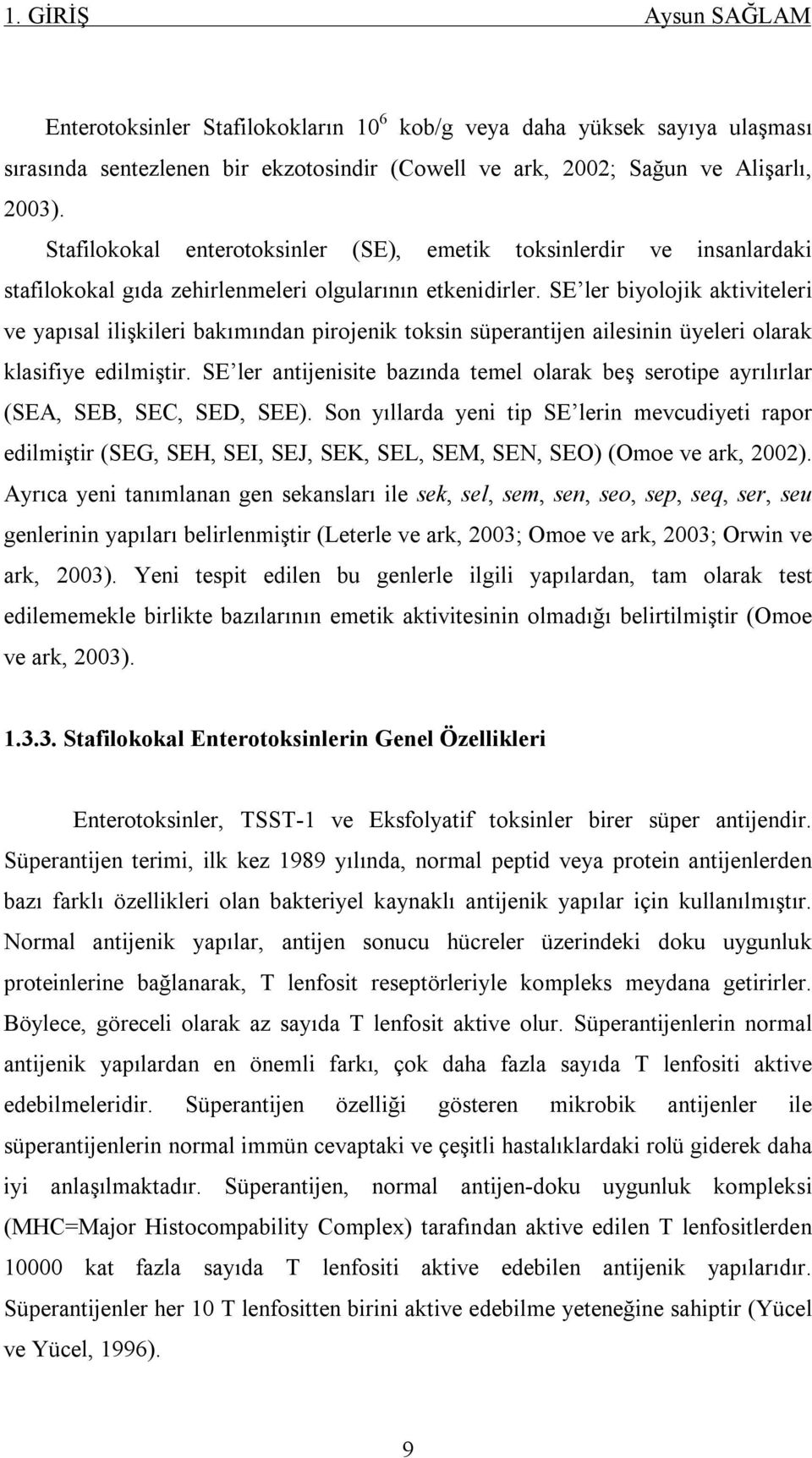 SE ler biyolojik aktiviteleri ve yapısal ilişkileri bakımından pirojenik toksin süperantijen ailesinin üyeleri olarak klasifiye edilmiştir.