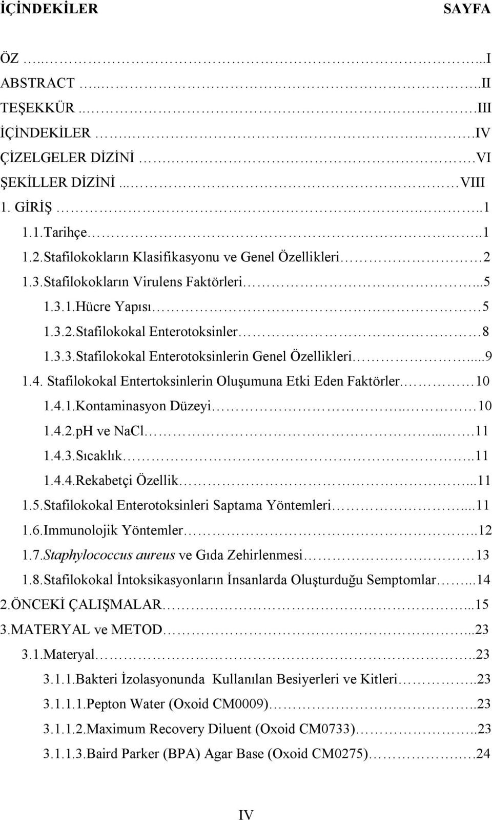 ..9 1.4. Stafilokokal Entertoksinlerin Oluşumuna Etki Eden Faktörler. 10 1.4.1.Kontaminasyon Düzeyi.. 10 1.4.2.pH ve NaCl....11 1.4.3.Sıcaklık..11 1.4.4.Rekabetçi Özellik...11 1.5.