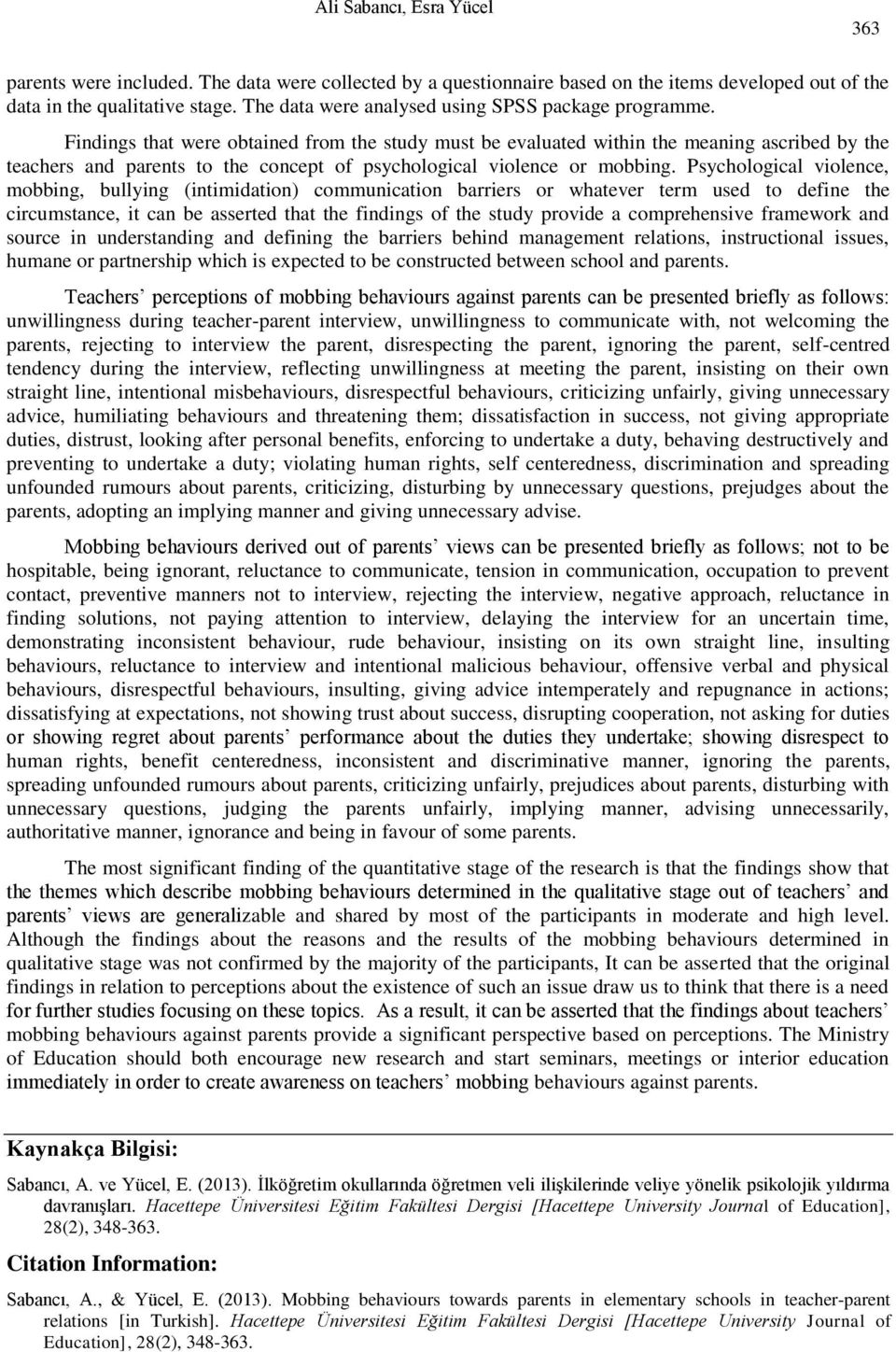 Findings that were obtained from the study must be evaluated within the meaning ascribed by the teachers and parents to the concept of psychological violence or mobbing.