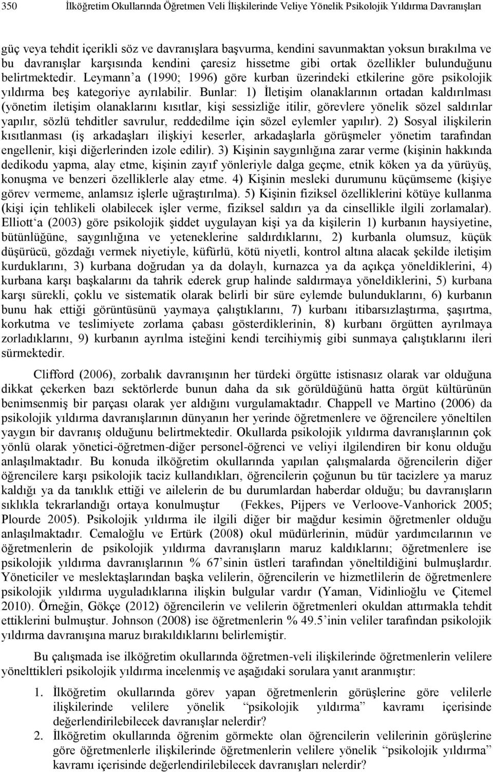 Leymann a (1990; 1996) göre kurban üzerindeki etkilerine göre psikolojik yıldırma beş kategoriye ayrılabilir.