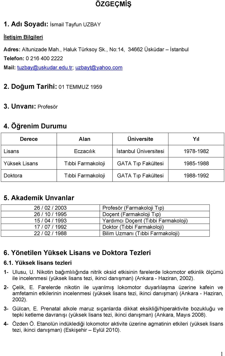 Öğrenim Durumu Derece Alan Üniversite Yıl Lisans Eczacılık İstanbul Üniversitesi 1978-1982 Yüksek Lisans Tıbbi Farmakoloji GATA Tıp Fakültesi 1985-1988 Doktora Tıbbi Farmakoloji GATA Tıp Fakültesi