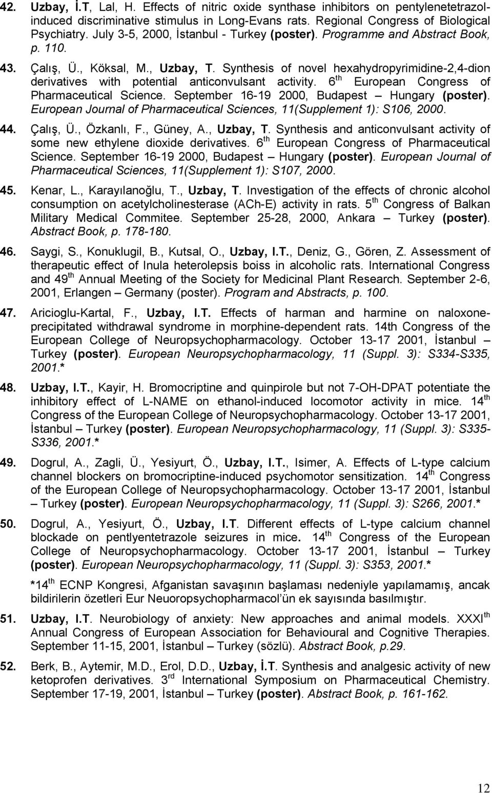 Synthesis of novel hexahydropyrimidine-2,4-dion derivatives with potential anticonvulsant activity. 6 th European Congress of Pharmaceutical Science. September 16-19 2000, Budapest Hungary (poster).