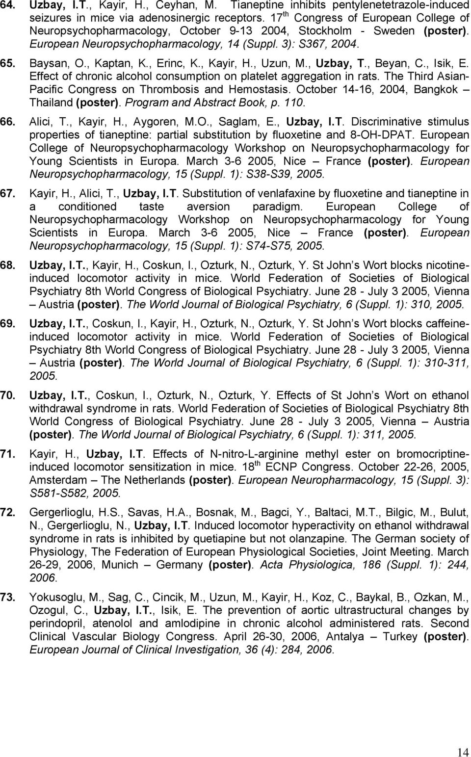 , Erinc, K., Kayir, H., Uzun, M., Uzbay, T., Beyan, C., Isik, E. Effect of chronic alcohol consumption on platelet aggregation in rats. The Third Asian- Pacific Congress on Thrombosis and Hemostasis.