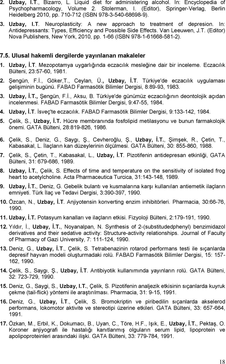 1-66 (ISBN 978-1-61668-581-2). 7.5. Ulusal hakemli dergilerde yayınlanan makaleler 1. Uzbay, Ġ.T. Mezopotamya uygarlığında eczacılık mesleğine dair bir inceleme. Eczacılık Bülteni, 23:57-60, 1981. 2. Şengün, F.