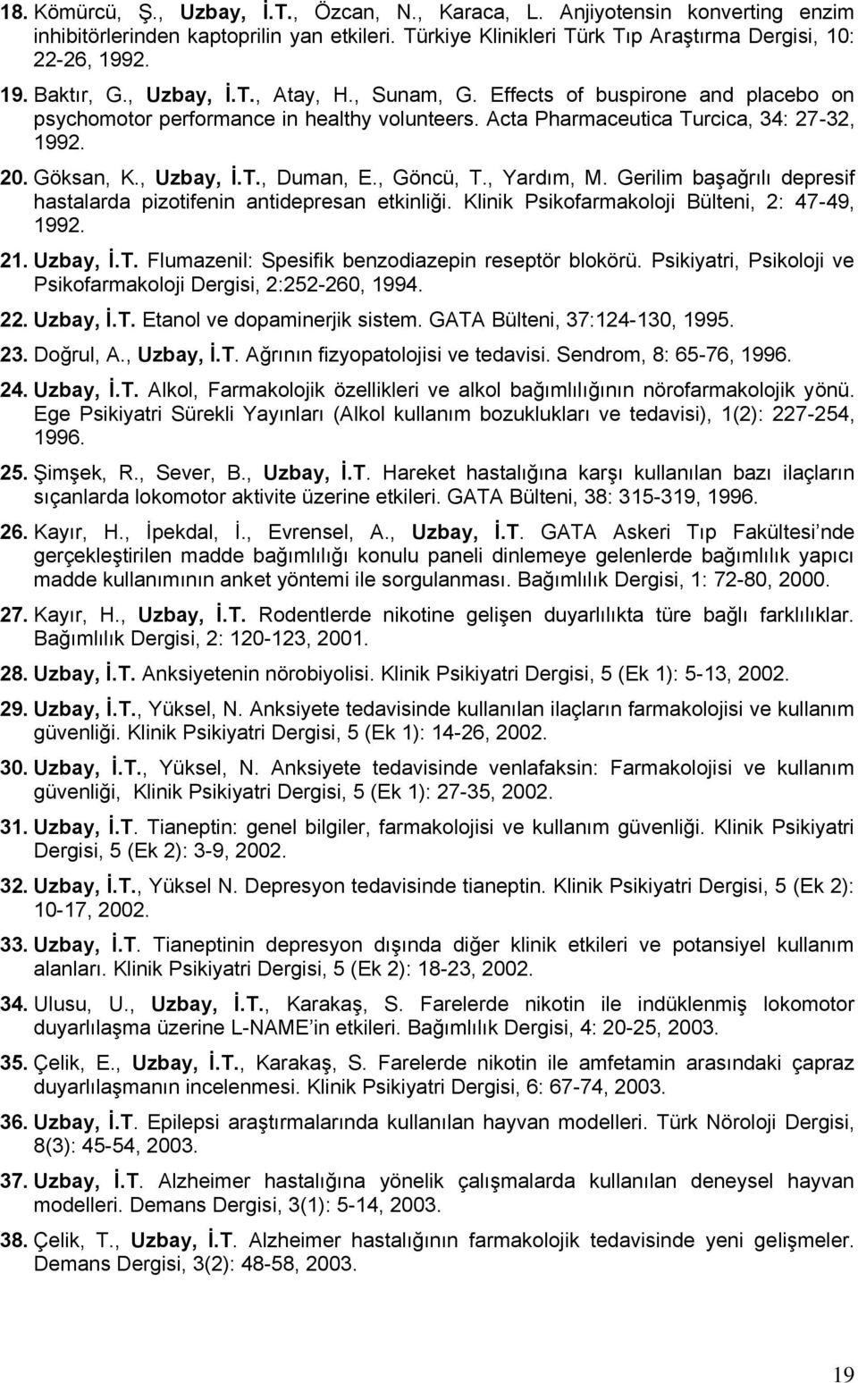 , Göncü, T., Yardım, M. Gerilim başağrılı depresif hastalarda pizotifenin antidepresan etkinliği. Klinik Psikofarmakoloji Bülteni, 2: 47-49, 1992. 21. Uzbay, Ġ.T. Flumazenil: Spesifik benzodiazepin reseptör blokörü.