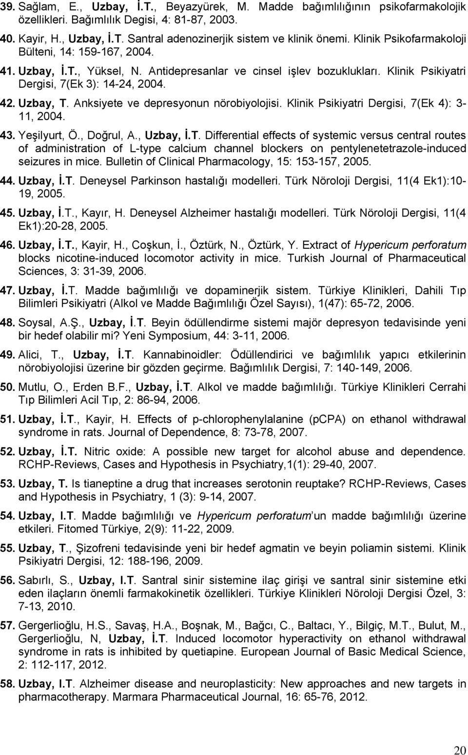 Anksiyete ve depresyonun nörobiyolojisi. Klinik Psikiyatri Dergisi, 7(Ek 4): 3-11, 2004. 43. Yeşilyurt, Ö., Doğrul, A., Uzbay, Ġ.T.