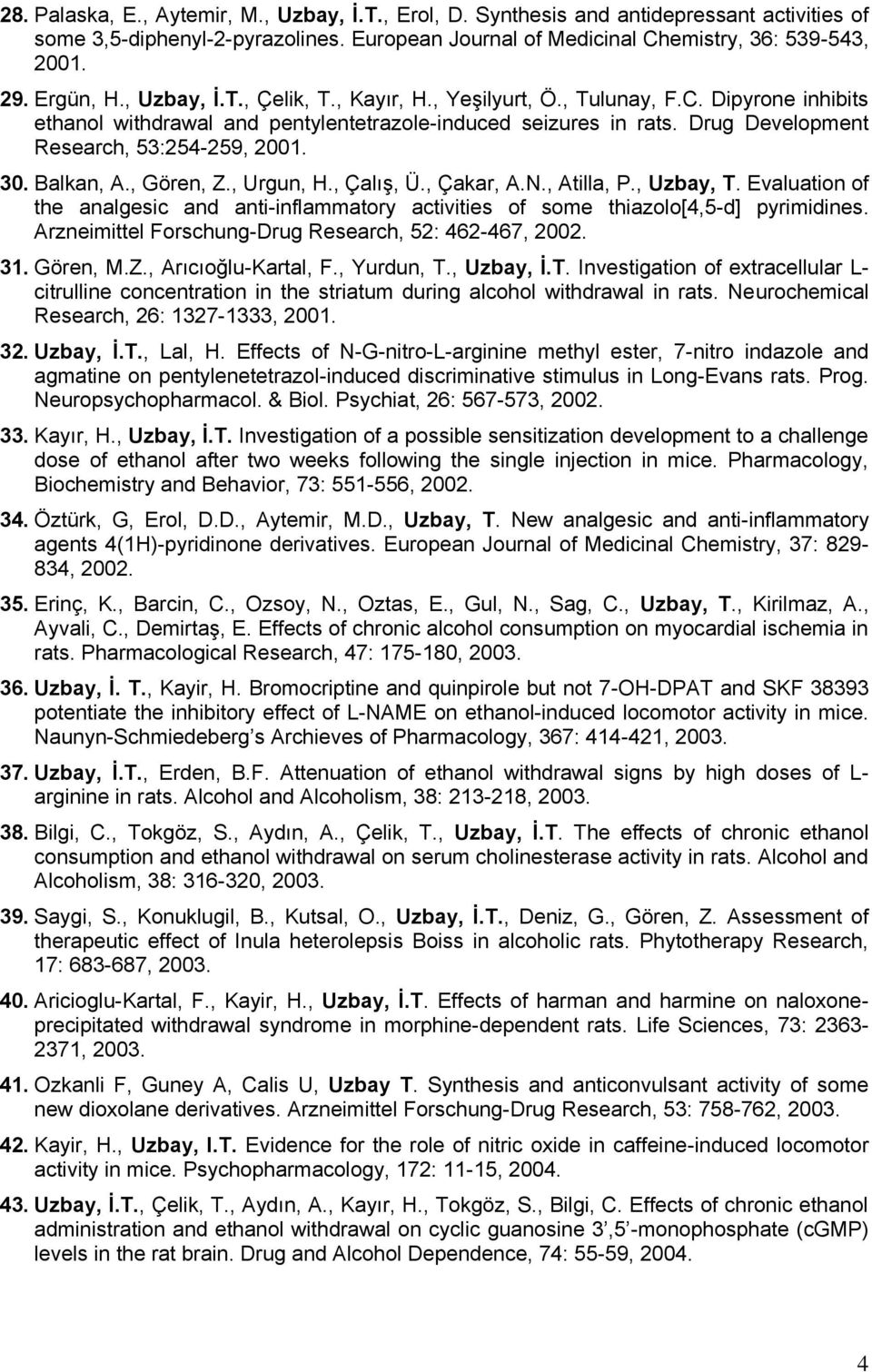 Drug Development Research, 53:254-259, 2001. 30. Balkan, A., Gören, Z., Urgun, H., Çalış, Ü., Çakar, A.N., Atilla, P., Uzbay, T.