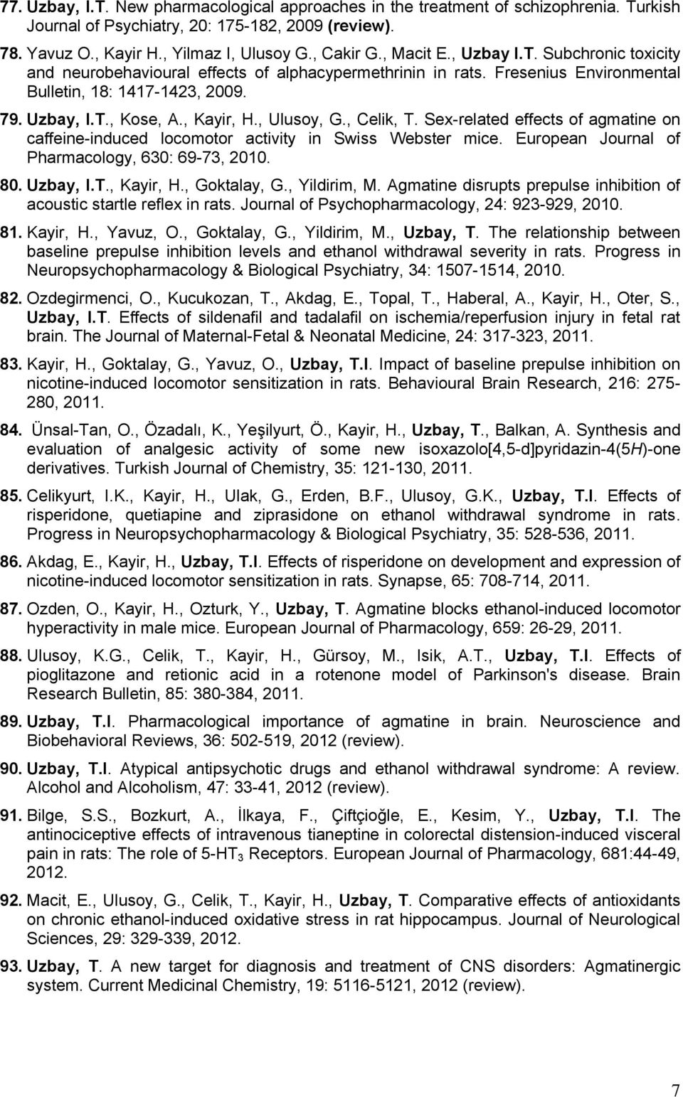 , Ulusoy, G., Celik, T. Sex-related effects of agmatine on caffeine-induced locomotor activity in Swiss Webster mice. European Journal of Pharmacology, 630: 69-73, 2010. 80. Uzbay, I.T., Kayir, H.