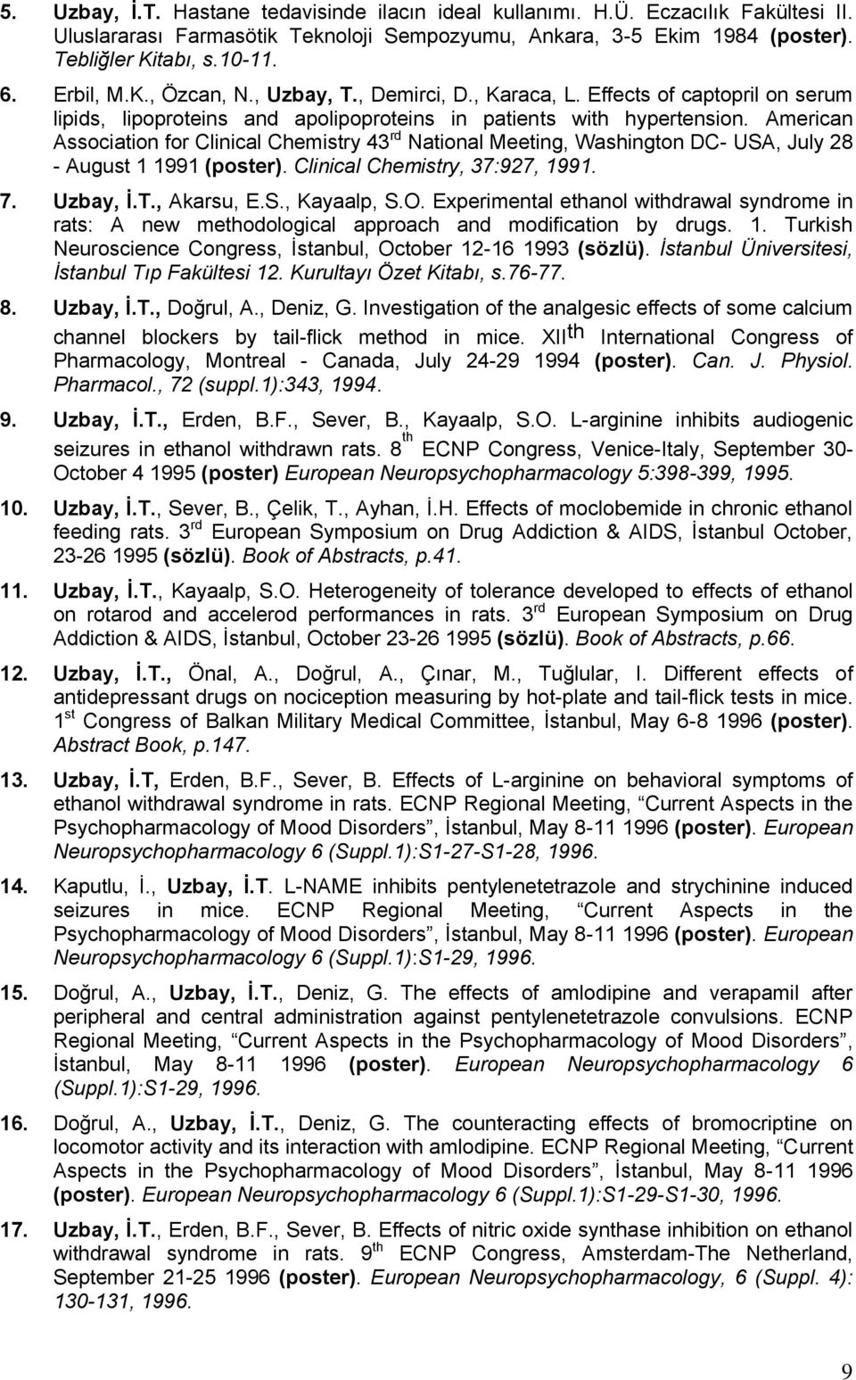 American Association for Clinical Chemistry 43 rd National Meeting, Washington DC- USA, July 28 - August 1 1991 (poster). Clinical Chemistry, 37:927, 1991. 7. Uzbay, Ġ.T., Akarsu, E.S., Kayaalp, S.O.