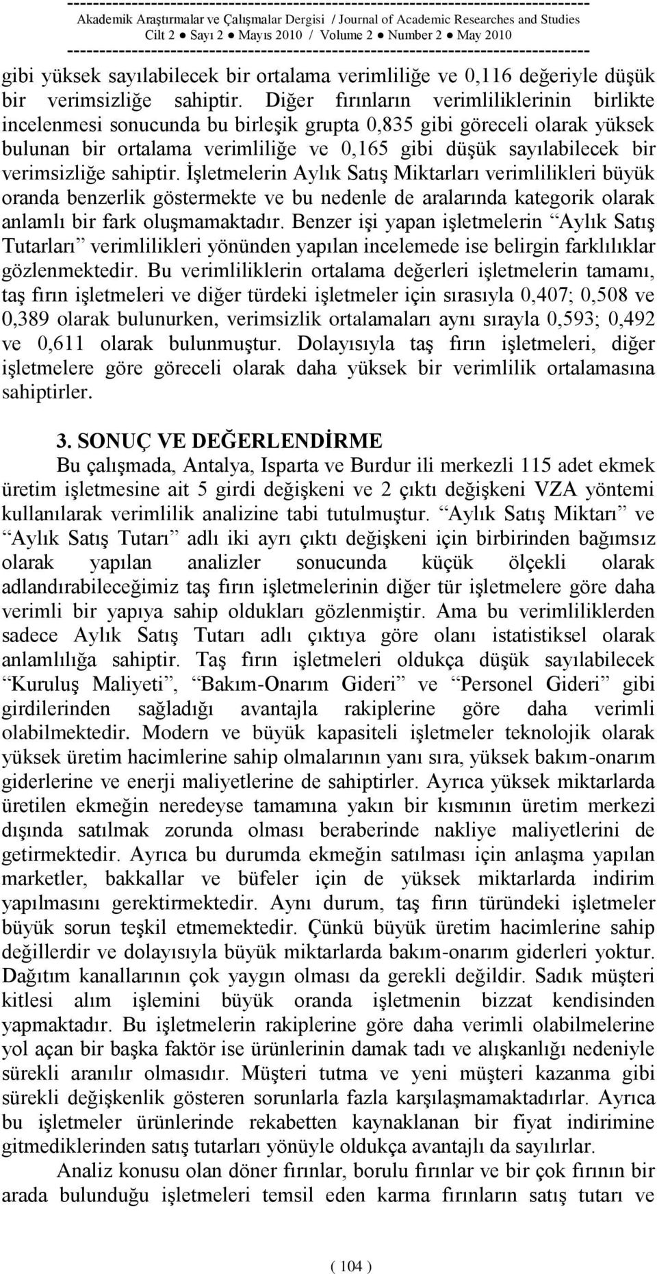 verimsizliğe sahiptir. ĠĢletmelerin Aylık SatıĢ Miktarları verimlilikleri büyük oranda benzerlik göstermekte ve bu nedenle de aralarında kategorik olarak anlamlı bir fark oluģmamaktadır.