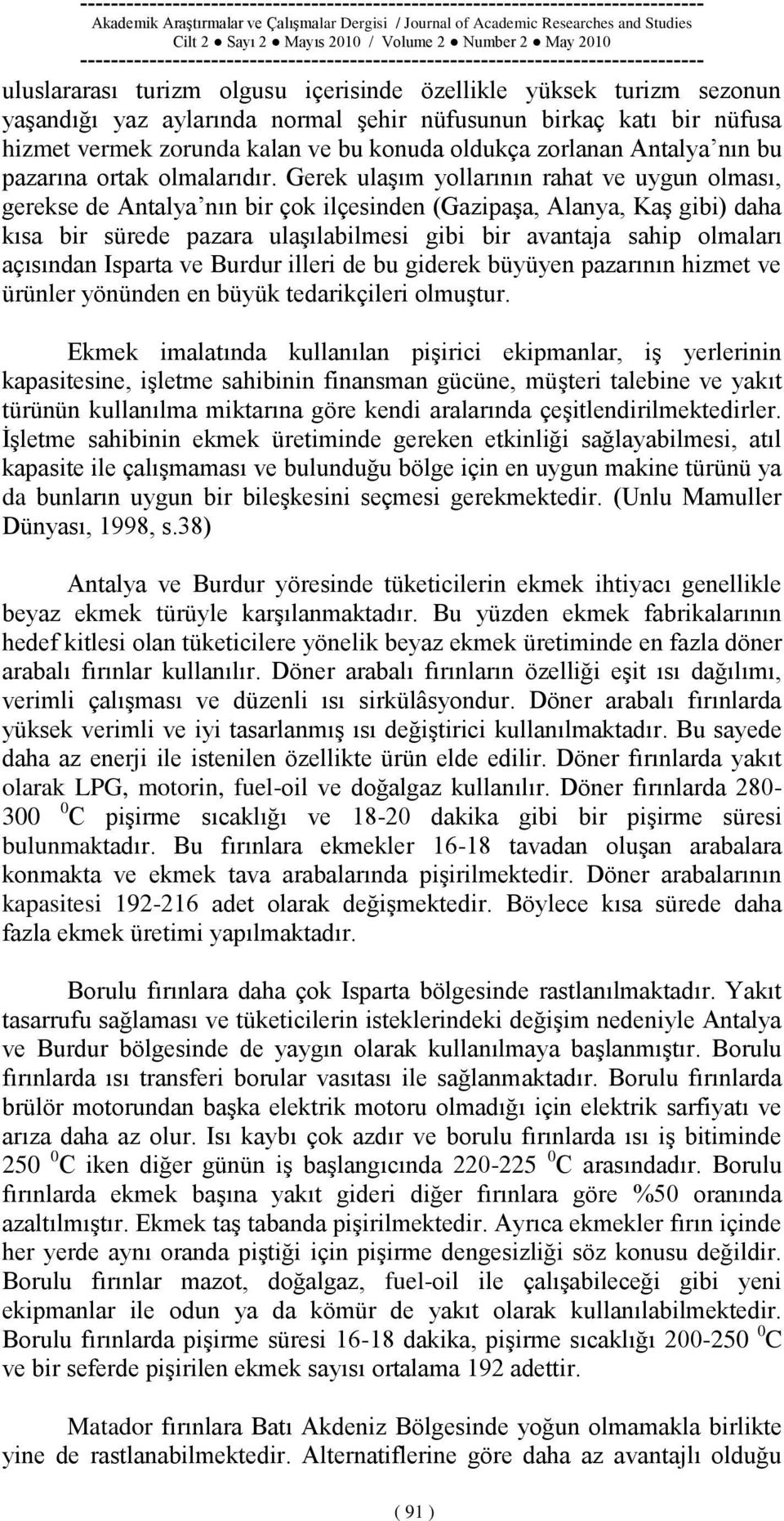 Gerek ulaģım yollarının rahat ve uygun olması, gerekse de Antalya nın bir çok ilçesinden (GazipaĢa, Alanya, KaĢ gibi) daha kısa bir sürede pazara ulaģılabilmesi gibi bir avantaja sahip olmaları