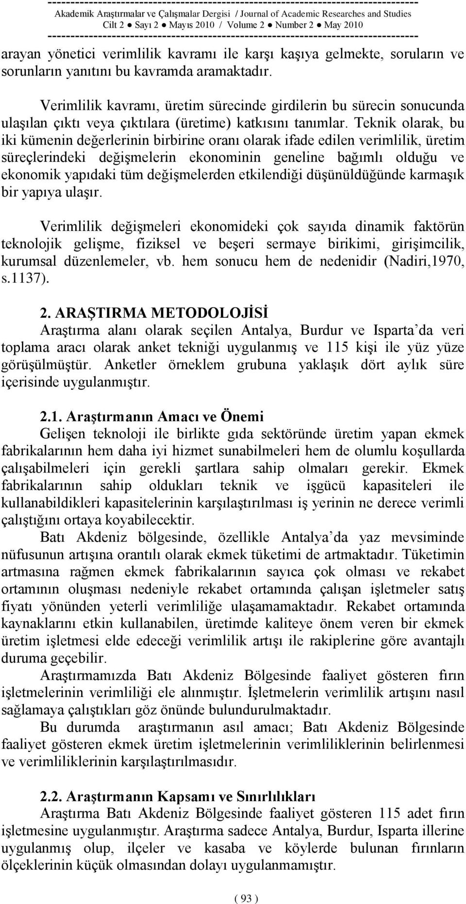 Teknik olarak, bu iki kümenin değerlerinin birbirine oranı olarak ifade edilen verimlilik, üretim süreçlerindeki değiģmelerin ekonominin geneline bağımlı olduğu ve ekonomik yapıdaki tüm değiģmelerden