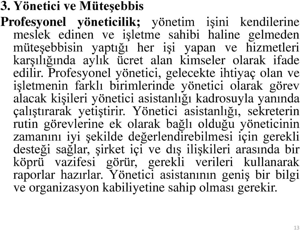 Profesyonel yönetici, gelecekte ihtiyaç olan ve işletmenin farklı birimlerinde yönetici olarak görev alacak kişileri yönetici asistanlığı kadrosuyla yanında çalıştırarak yetiştirir.