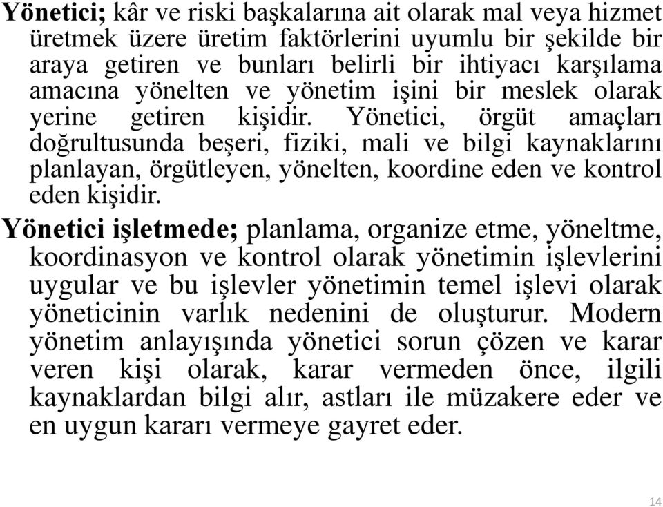 Yönetici, örgüt amaçları doğrultusunda beşeri, fiziki, mali ve bilgi kaynaklarını planlayan, örgütleyen, yönelten, koordine eden ve kontrol eden kişidir.