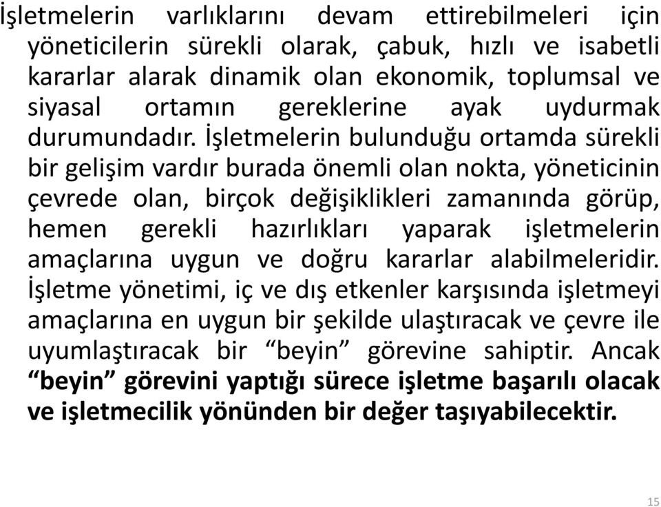 İşletmelerin bulunduğu ortamda sürekli bir gelişim vardır burada önemli olan nokta, yöneticinin çevrede olan, birçok değişiklikleri zamanında görüp, hemen gerekli hazırlıkları yaparak