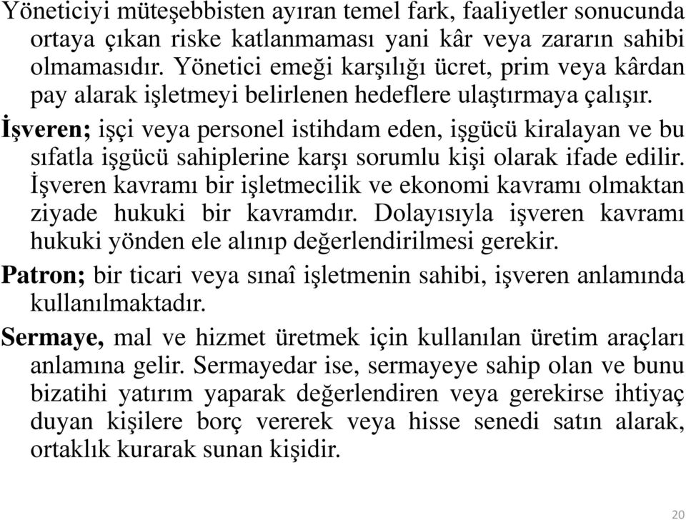 İşveren; işçi veya personel istihdam eden, işgücü kiralayan ve bu sıfatla işgücü sahiplerine karşı sorumlu kişi olarak ifade edilir.