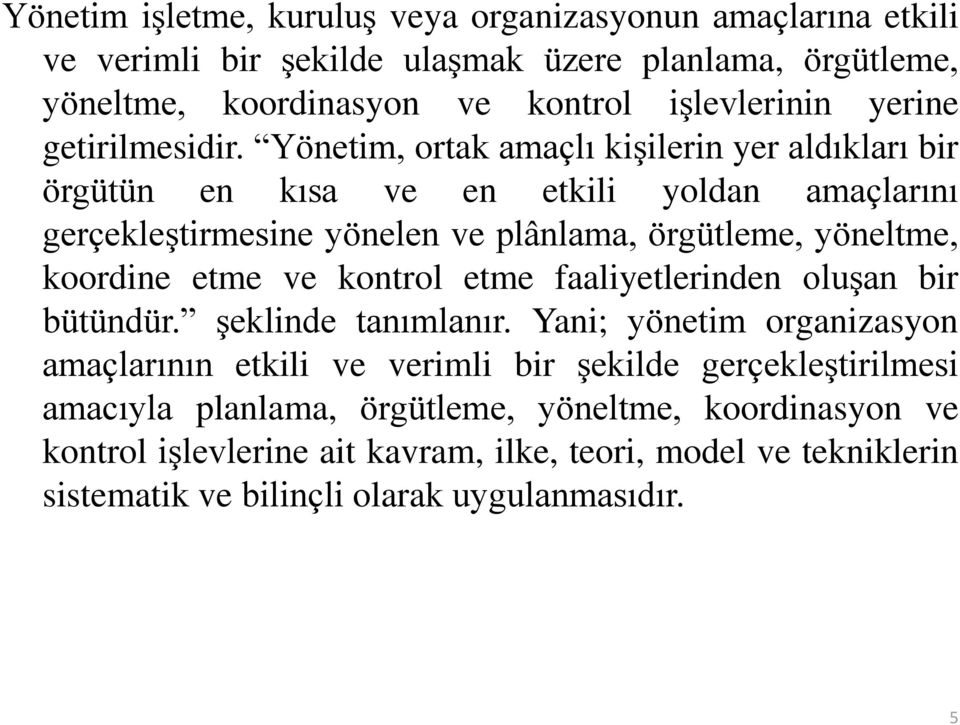 Yönetim, ortak amaçlı kişilerin yer aldıkları bir örgütün en kısa ve en etkili yoldan amaçlarını gerçekleştirmesine yönelen ve plânlama, örgütleme, yöneltme, koordine etme