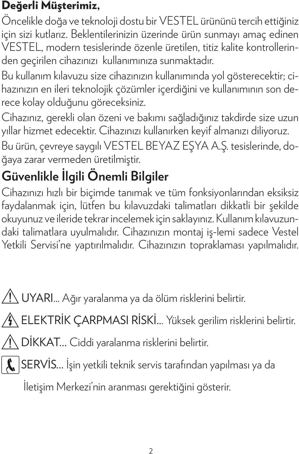 Bu kullanım kılavuzu size cihazınızın kullanımında yol gösterecektir; cihazınızın en ileri teknolojik çözümler içerdiğini ve kullanımının son derece kolay olduğunu göreceksiniz.