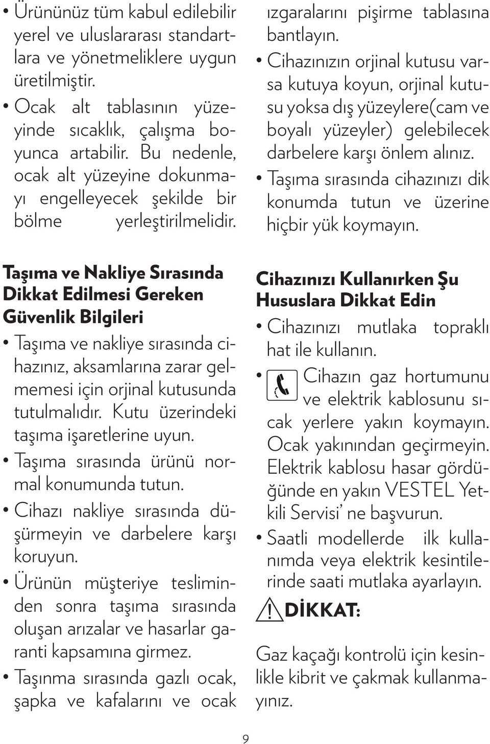 Taşıma ve Nakliye Sırasında Dikkat Edilmesi Gereken Güvenlik Bilgileri Taşıma ve nakliye sırasında cihazınız, aksamlarına zarar gelmemesi için orjinal kutusunda tutulmalıdır.