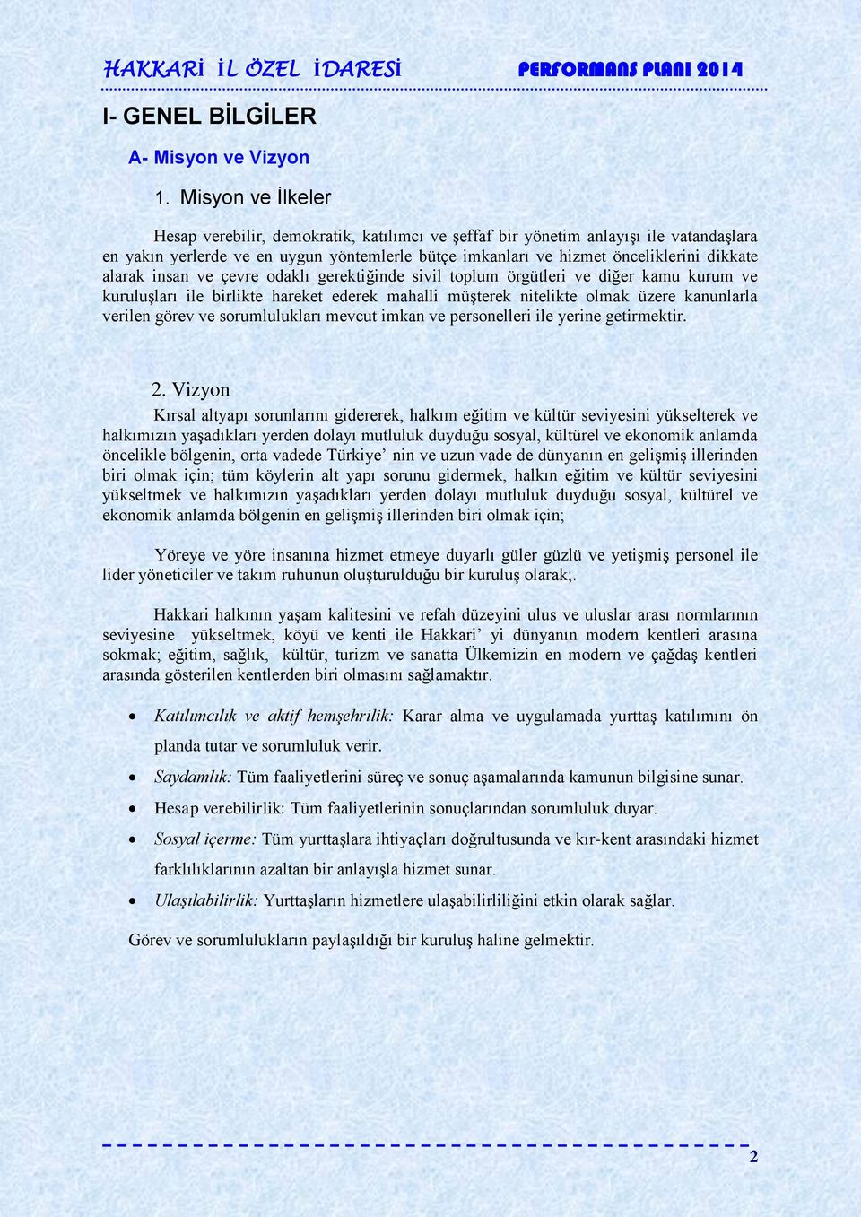 alarak insan ve çevre odaklı gerektiğinde sivil toplum örgütleri ve diğer kamu kurum ve kuruluşları ile birlikte hareket ederek mahalli müşterek nitelikte olmak üzere kanunlarla verilen görev ve