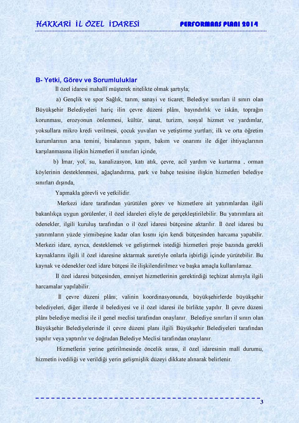 yuvaları ve yetiştirme yurtları; ilk ve orta öğretim kurumlarının arsa temini, binalarının yapım, bakım ve onarımı ile diğer ihtiyaçlarının karşılanmasına ilişkin hizmetleri il sınırları içinde, b)