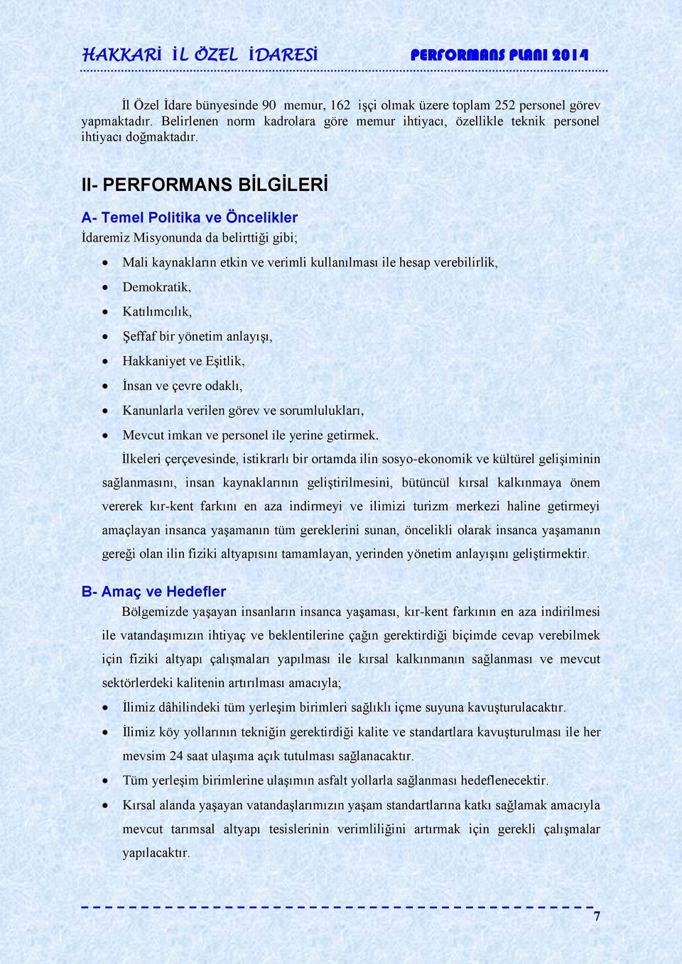 Şeffaf bir yönetim anlayışı, Hakkaniyet ve Eşitlik, İnsan ve çevre odaklı, Kanunlarla verilen görev ve sorumlulukları, Mevcut imkan ve personel ile yerine getirmek.