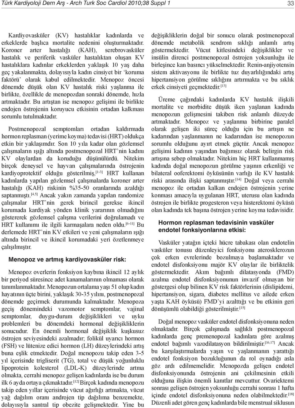 bir koruma faktörü olarak kabul edilmektedir. Menopoz öncesi dönemde düşük olan KV hastalık riski yaşlanma ile birlikte, özellikle de menopozdan sonraki dönemde, hızla artmaktadır.