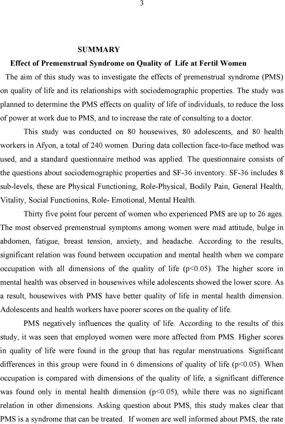 The study was planned to determine the PMS effects on quality of life of individuals, to reduce the loss of power at work due to PMS, and to increase the rate of consulting to a doctor.