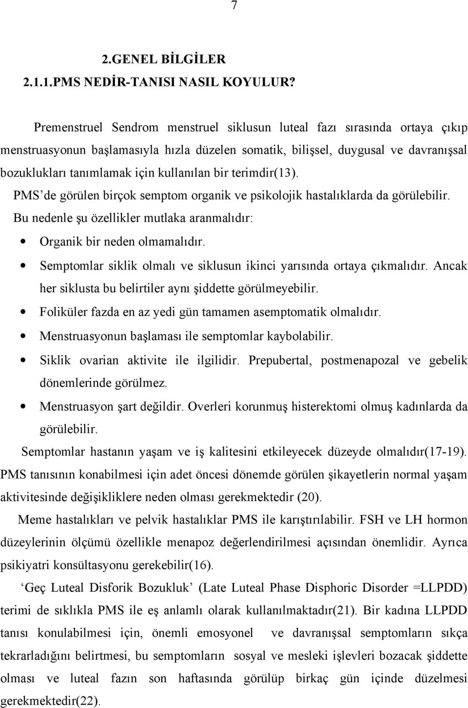 bir terimdir(13). PMS de görülen birçok semptom organik ve psikolojik hastalıklarda da görülebilir. Bu nedenle şu özellikler mutlaka aranmalıdır: Organik bir neden olmamalıdır.