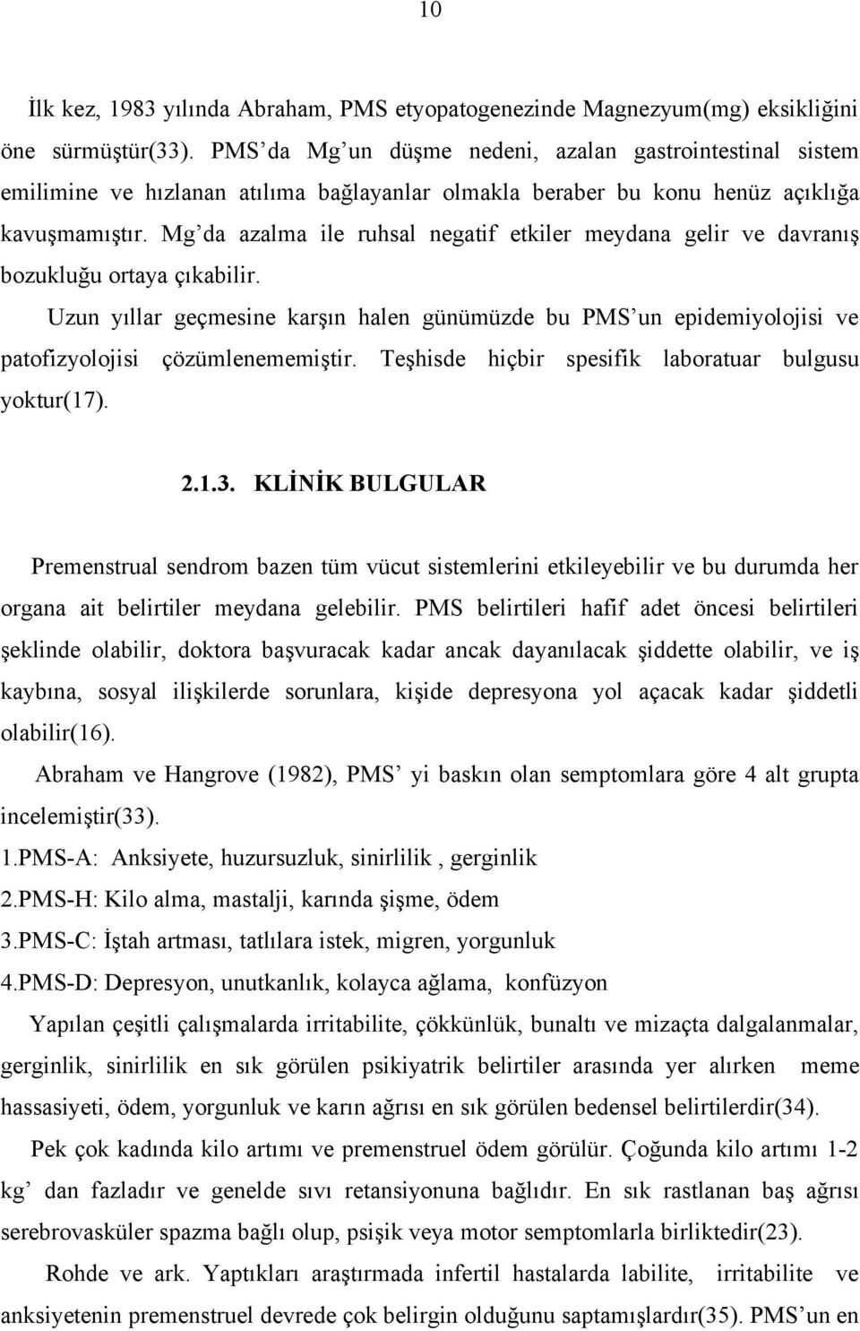 Mg da azalma ile ruhsal negatif etkiler meydana gelir ve davranış bozukluğu ortaya çıkabilir.