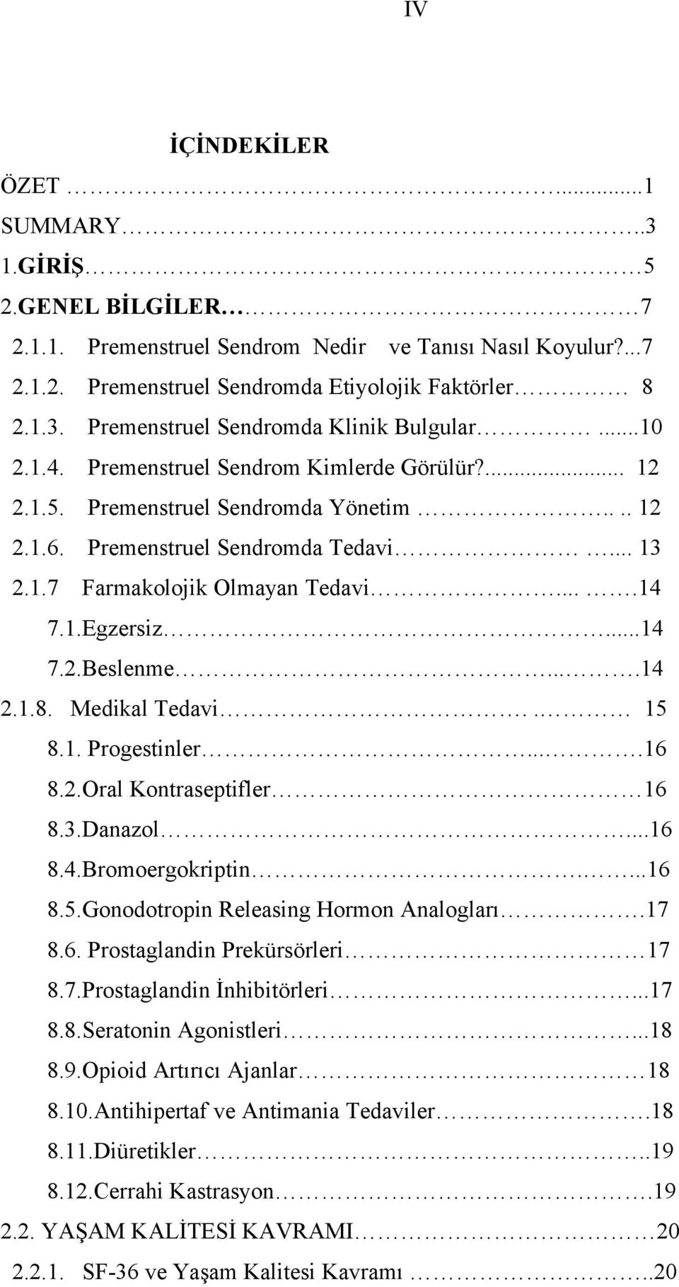 ..14 7.2.Beslenme....14 2.1.8. Medikal Tedavi.. 15 8.1. Progestinler....16 8.2.Oral Kontraseptifler 16 8.3.Danazol...16 8.4.Bromoergokriptin....16 8.5.Gonodotropin Releasing Hormon Analogları.17 8.6. Prostaglandin Prekürsörleri 17 8.