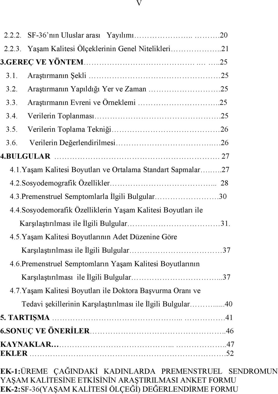 Yaşam Kalitesi Boyutları ve Ortalama Standart Sapmalar...27 4.2.Sosyodemografik Özellikler... 28 4.3.Premenstruel Semptomlarla İlgili Bulgular.30 4.4.Sosyodemorafik Özelliklerin Yaşam Kalitesi Boyutları ile Karşılaştırılması ile İlgili Bulgular 31.