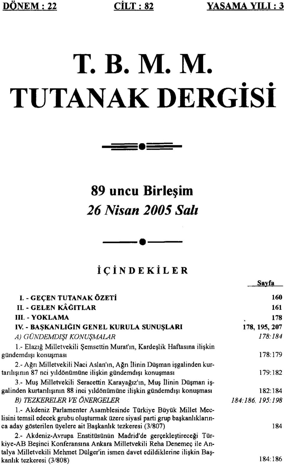 - Ağrı Milletvekili Naci Aslan'ın, Ağrı İlinin Düşman işgalinden kurtarılışının 87 nci yıldönümüne ilişkin gündemdışı konuşması 179:182 3.