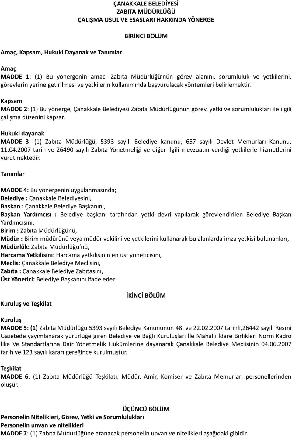 Kapsam MADDE 2: (1) Bu yönerge, Çanakkale Belediyesi Zabıta Müdürlüğünün görev, yetki ve sorumlulukları ile ilgili çalışma düzenini kapsar.