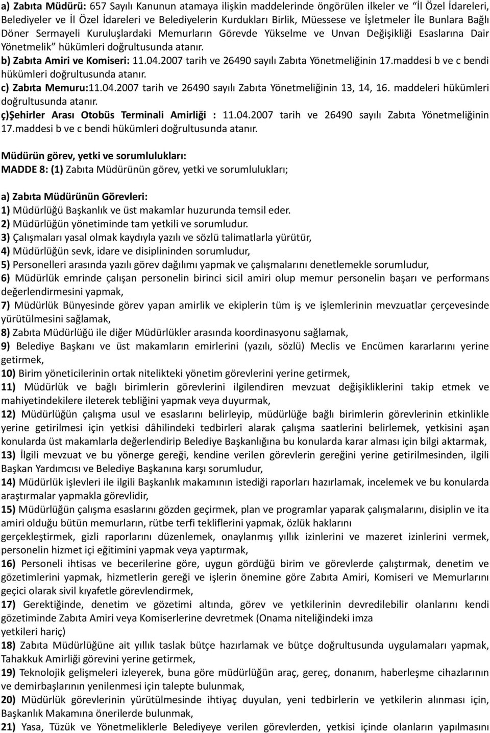 2007 tarih ve 26490 sayılı Zabıta Yönetmeliğinin 17.maddesi b ve c bendi hükümleri doğrultusunda atanır. c) Zabıta Memuru:11.04.2007 tarih ve 26490 sayılı Zabıta Yönetmeliğinin 13, 14, 16.