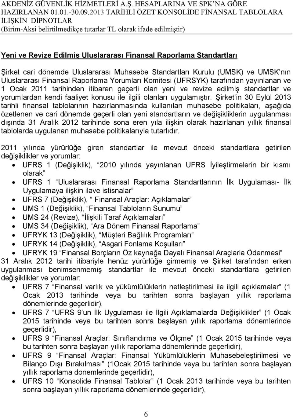 Şirket in 30 Eylül 2013 tarihli finansal tablolarının hazırlanmasında kullanılan muhasebe politikaları, aşağıda özetlenen ve cari dönemde geçerli olan yeni standartların ve değişikliklerin