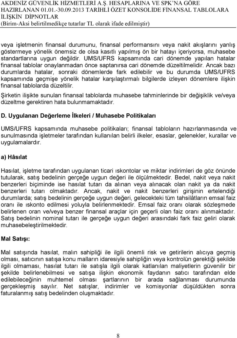 Ancak bazı durumlarda hatalar, sonraki dönemlerde fark edilebilir ve bu durumda UMS/UFRS kapsamında geçmişe yönelik hatalar karşılaştırmalı bilgilerde izleyen dönemlere ilişkin finansal tablolarda