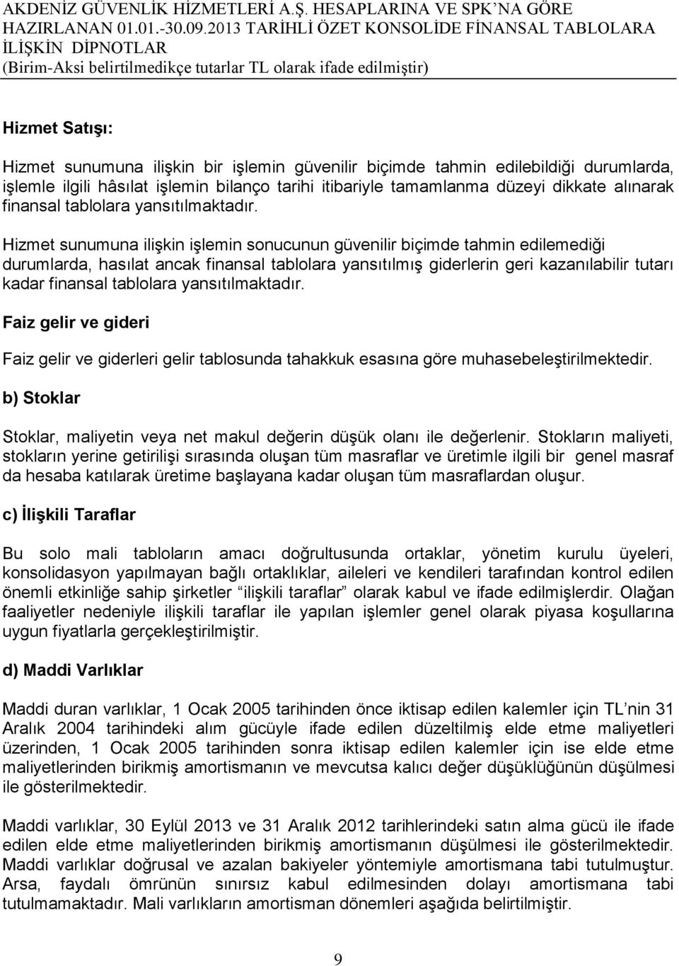 Hizmet sunumuna ilişkin işlemin sonucunun güvenilir biçimde tahmin edilemediği durumlarda, hasılat ancak finansal tablolara yansıtılmış giderlerin geri kazanılabilir tutarı kadar  Faiz gelir ve