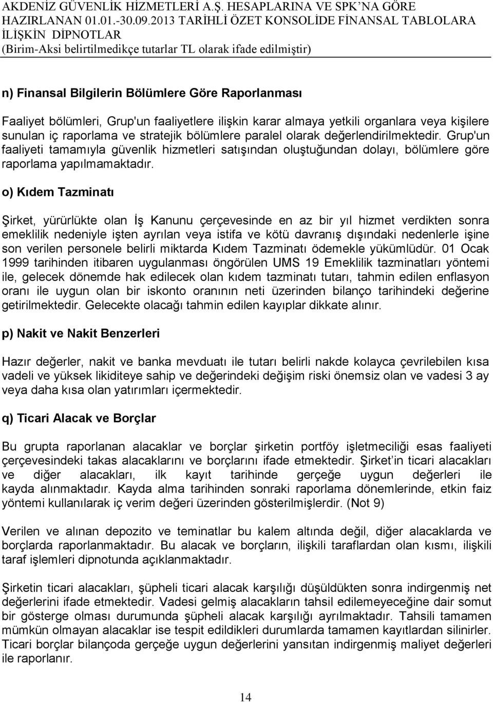 o) Kıdem Tazminatı Şirket, yürürlükte olan İş Kanunu çerçevesinde en az bir yıl hizmet verdikten sonra emeklilik nedeniyle işten ayrılan veya istifa ve kötü davranış dışındaki nedenlerle işine son