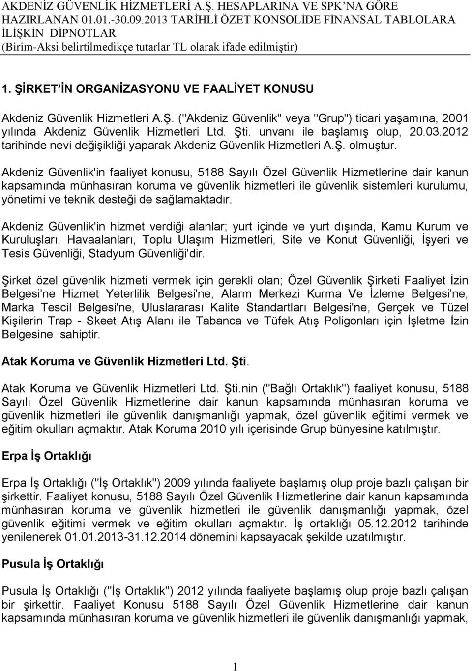 Akdeniz Güvenlik'in faaliyet konusu, 5188 Sayılı Özel Güvenlik Hizmetlerine dair kanun kapsamında münhasıran koruma ve güvenlik hizmetleri ile güvenlik sistemleri kurulumu, yönetimi ve teknik desteği