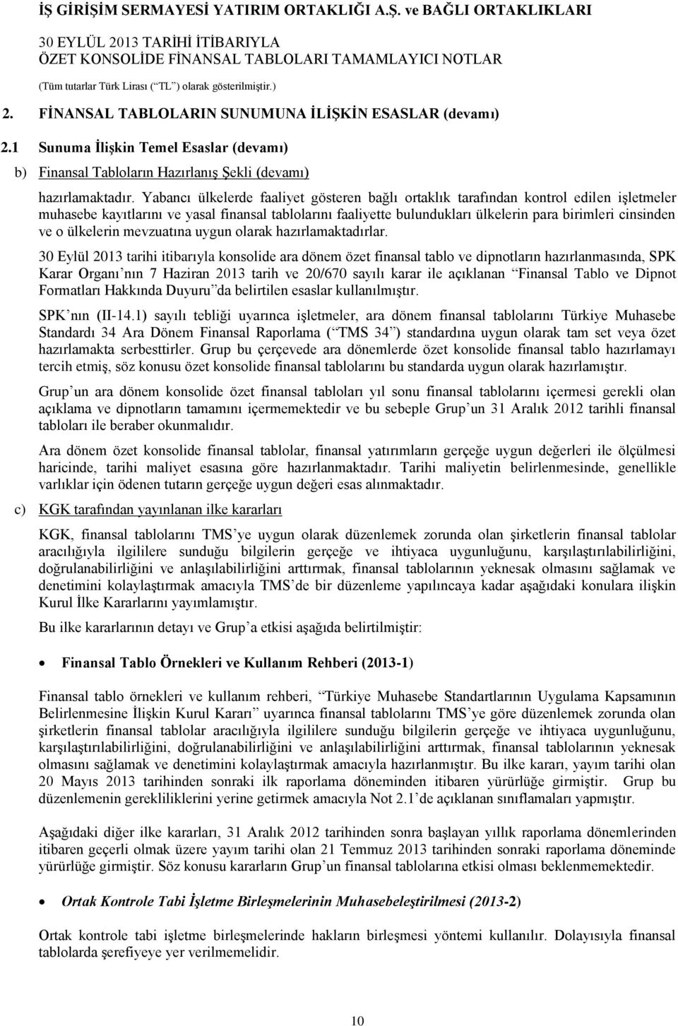 Yabancı ülkelerde faaliyet gösteren bağlı ortaklık tarafından kontrol edilen iģletmeler muhasebe kayıtlarını ve yasal finansal tablolarını faaliyette bulundukları ülkelerin para birimleri cinsinden