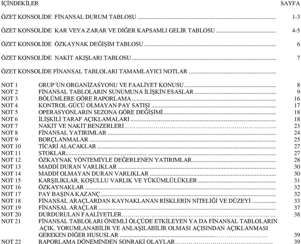 .. 16 NOT 4 KONTROL GÜCÜ OLMAYAN PAY SATIġI... 17 NOT 5 OPERASYONLARIN SEZONA GÖRE DEĞĠġĠMĠ... 18 NOT 6 ĠLĠġKĠLĠ TARAF AÇIKLAMALARI... 18 NOT 7 NAKĠT VE NAKĠT BENZERLERĠ... 23 NOT 8 FĠNANSAL YATIRIMLAR.