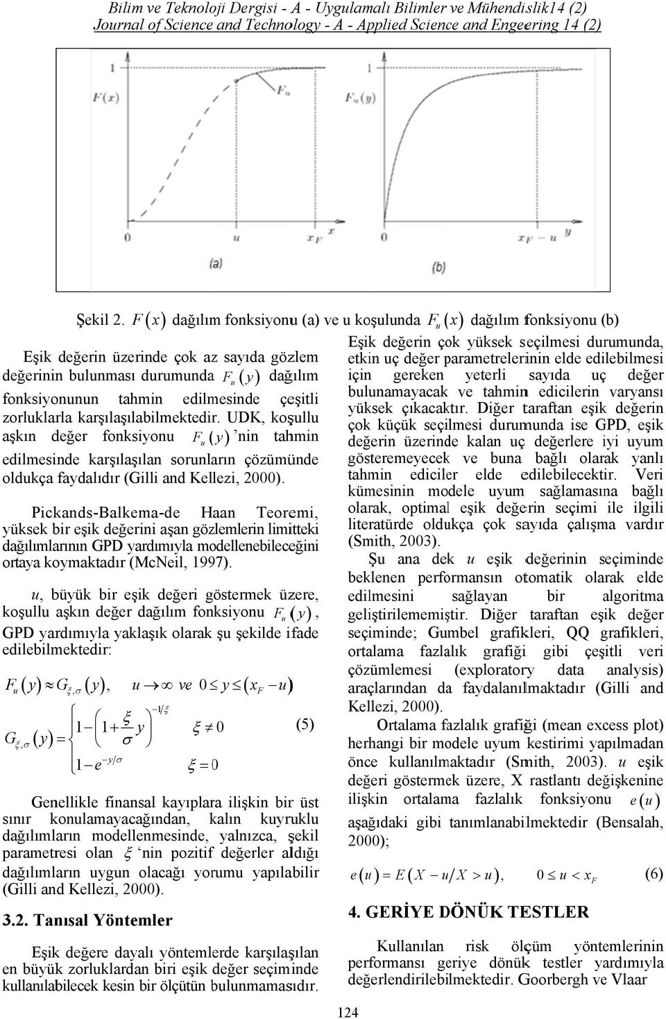 edilebilmesi değerininn bulunmasıı durumunda Fu y dağılım için gereken yeterli sayıda uç değer fonksiyonunun tahmin edilmesinde çeşitli bulunamayacak ve tahminn edicilerin varyansı yüksek çıkacaktır.