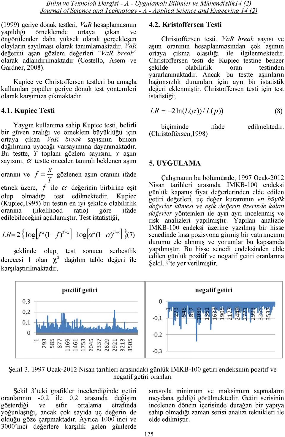 VaR değerini aşan gözlem değerleri VaR break olarak adlandırılmaktadır (Costello, Asem ve Gardner, 2008).