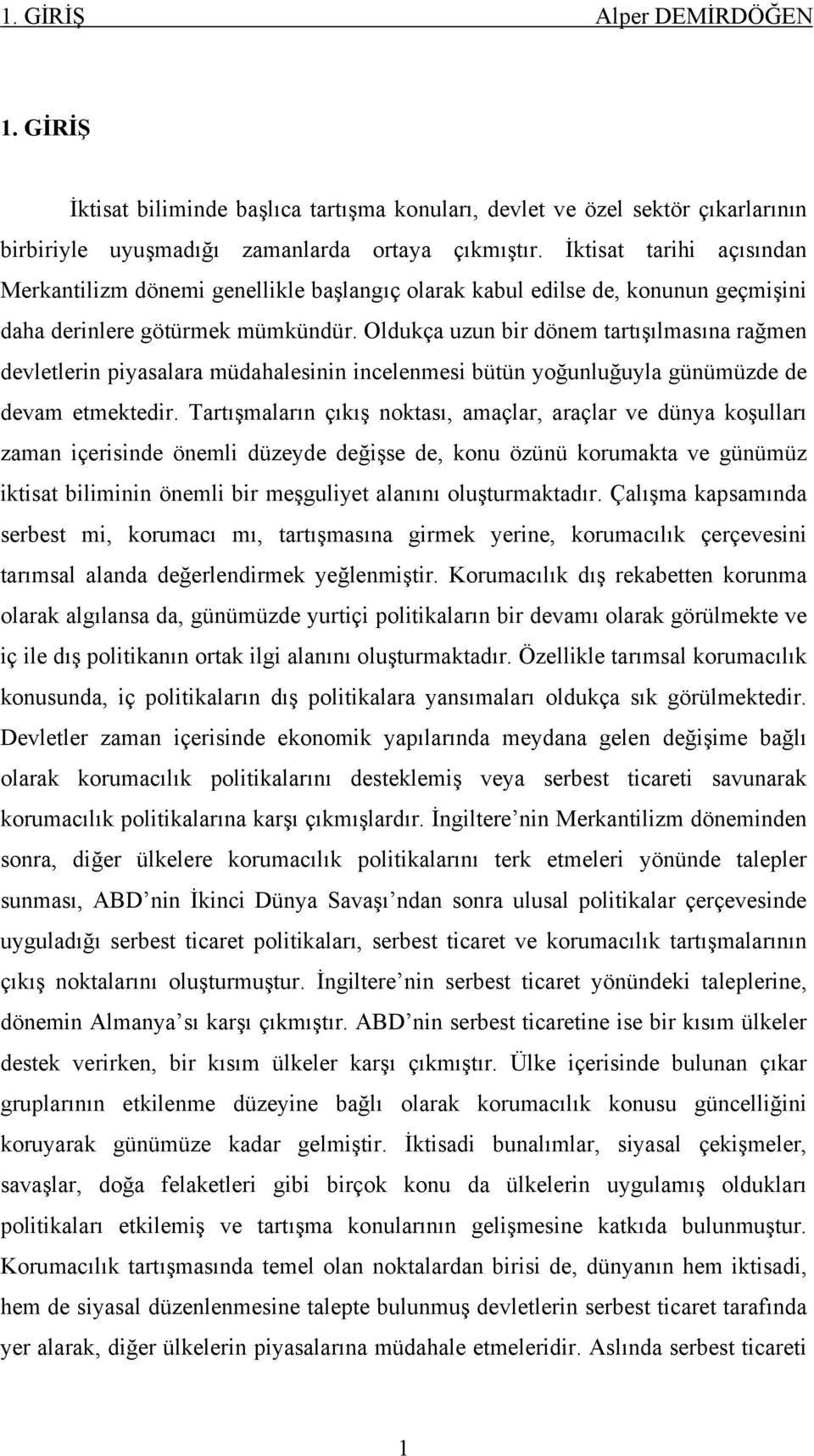 Oldukça uzun bir dönem tartışılmasına rağmen devletlerin piyasalara müdahalesinin incelenmesi bütün yoğunluğuyla günümüzde de devam etmektedir.