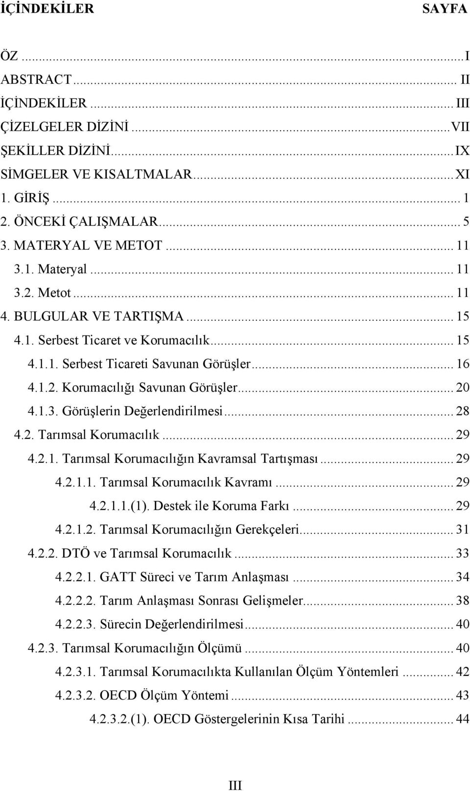 1.3. Görüşlerin Değerlendirilmesi... 28 4.2. Tarımsal Korumacılık... 29 4.2.1. Tarımsal Korumacılığın Kavramsal Tartışması... 29 4.2.1.1. Tarımsal Korumacılık Kavramı... 29 4.2.1.1.(1).